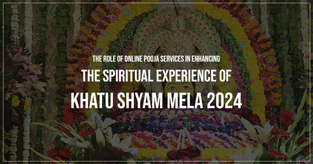 The Role of Online Pooja Services in Enhancing the Spiritual Experience of Khatu Shyam Mela 2024