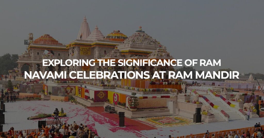 Exploring The Significance Of Ram Navami Celebrations At Ram Mandir