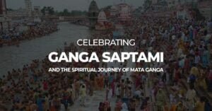 Celebrating Ganga Saptami And The Spiritual Journey Of Mata Ganga