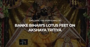 Exploring The Significance Of Banke Bihari's Lotus Feet On Akshaya Tritiya