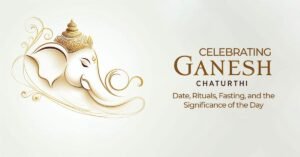 Celebrating Ganesh Chaturthi Date Rituals Fasting and the Significance of the Day